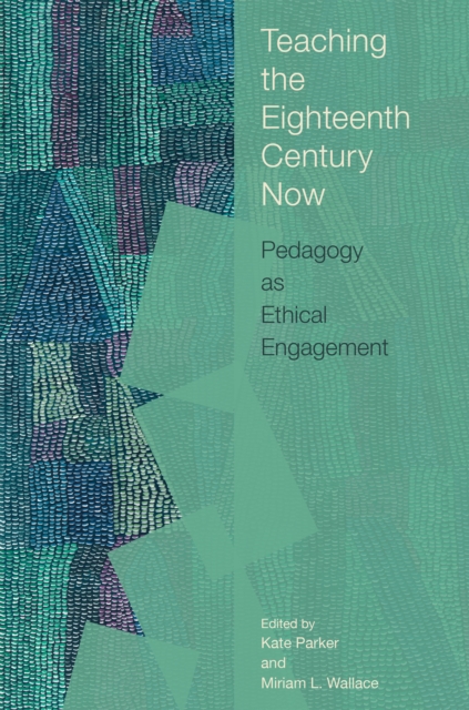 Teaching the Eighteenth Century Now : Pedagogy as Ethical Engagement, Hardback Book