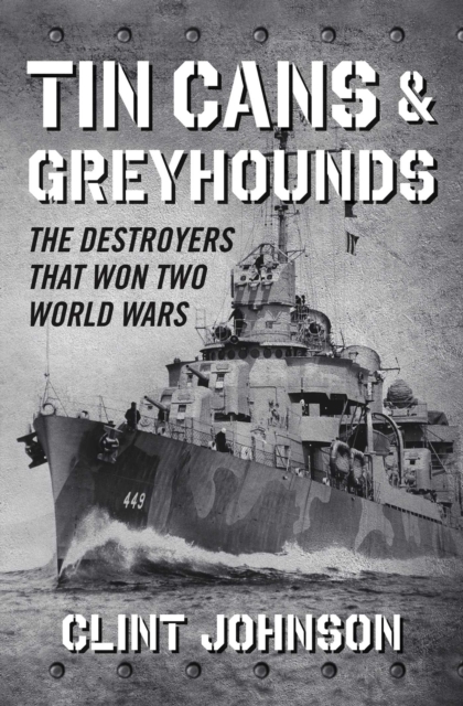 Tin Cans and Greyhounds : The Destroyers that Won Two World Wars, Paperback / softback Book