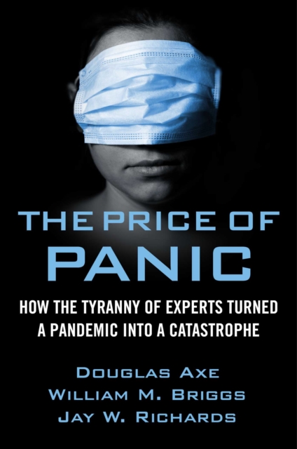The Price of Panic : How the Tyranny of Experts Turned a Pandemic into a Catastrophe, EPUB eBook