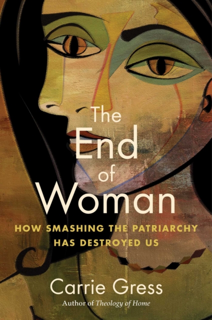 The End of Woman : How Smashing the Patriarchy Has Destroyed Us, EPUB eBook