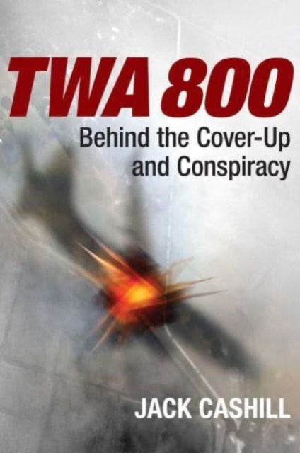 TWA 800 : Behind the Cover-Up and Conspiracy, Paperback / softback Book