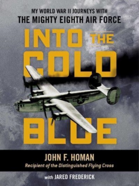 Into the Cold Blue : My World War II Journeys with the Mighty Eighth Air Force, Hardback Book
