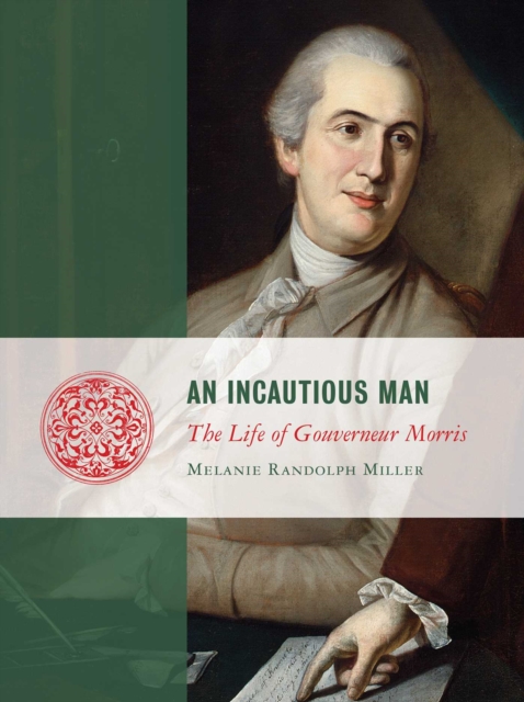 An Incautious Man : The Life of Gouveneur Morris, EPUB eBook
