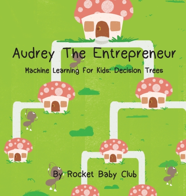 Audrey the Entrepreneur : Machine Learning for Kids: Decision Trees, Hardback Book