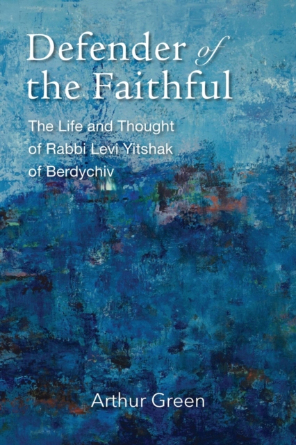 Defender of the Faithful - The Life and Thought of Rabbi Levi Yitshak of Berdychiv, Hardback Book