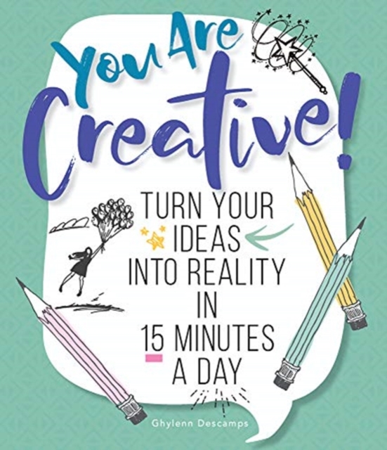 You Are Creative! : Turn Your Ideas into Reality in 15 Minutes a Day, Paperback / softback Book
