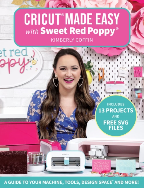 Cricut® Made Easy with Sweet Red Poppy® : A Guide to Your Machine, Tools, Design Space® and More!, Paperback / softback Book
