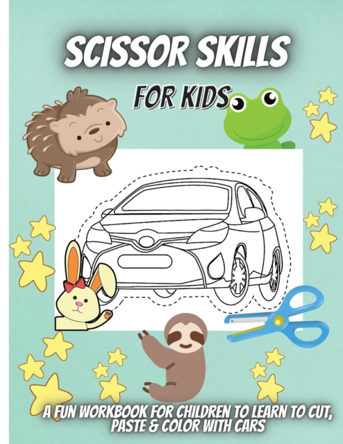 Scissor Skills For Kids : A Fun Cutting Practice Activity Book for Toddlers and Kids ages 3-5: Scissor Practice for Preschool ... 30 Pages of Fun Cars, Shapes and Patterns, Paperback / softback Book