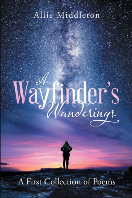 A Wayfinder's Wanderings : A First Collection of Poems: A First Collection of Poems, Paperback / softback Book