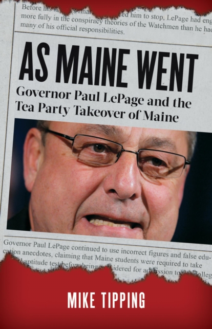 As Maine Went : Governor Paul LePage and the Tea Party Takeover of Maine, EPUB eBook