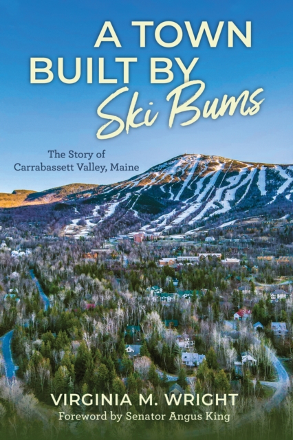 A Town Built by Ski Bums : The Story of Carrabassett Valley, Hardback Book