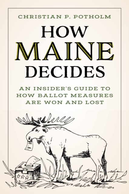 How Maine Decides : An Insider’s Guide to How Ballot Measures Are Won and Lost, Paperback / softback Book