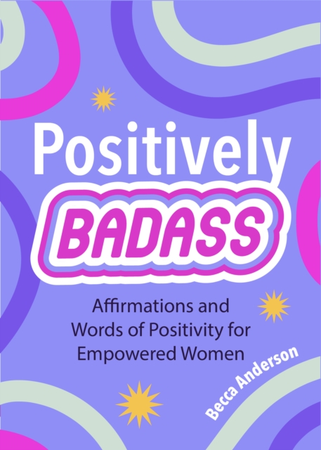 Positively Badass : Affirmations and Words of Positivity for Empowered Women (Gift for Women), Paperback / softback Book