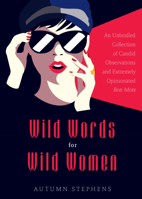 Wild Words for Wild Women : An Unbridled Collection of Candid Observations and Extremely Opinionated Bon Mots (Girls run the world, Nasty women, Affirmation quotes), EPUB eBook