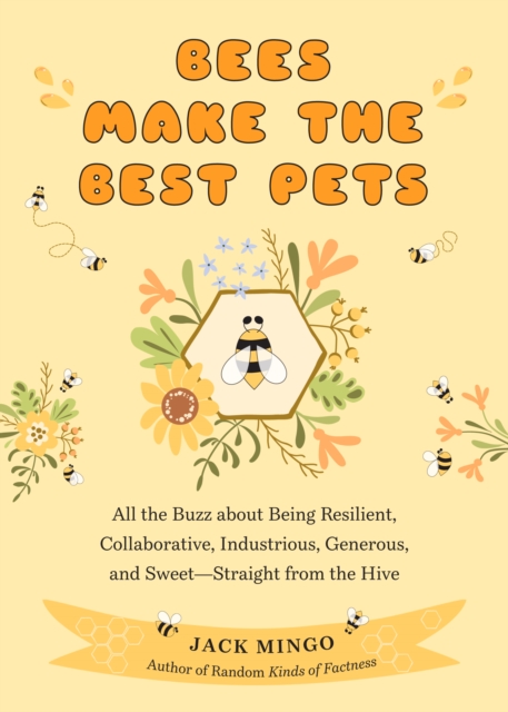 Bees Make the Best Pets : All the Buzz About Being Resilient, Collaborative, Industrious, Generous, and Sweet–Straight from the Hive (Beekeeping Beginners), Paperback / softback Book