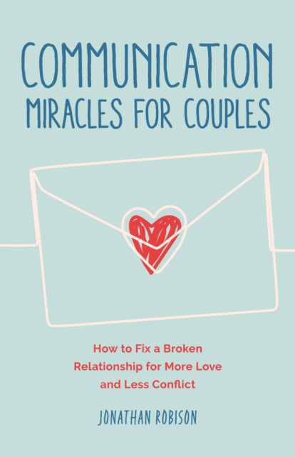 Communication Miracles for Couples : How to Fix a Broken Relationship for More Love and Less Conflict, EPUB eBook