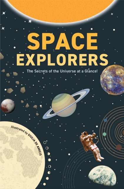 Space Explorers : The Secrets of the Universe at a Glance!, Hardback Book