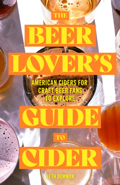 The Beer Lover's Guide to Cider : American Ciders for Craft Beer Fans to Explore, Paperback / softback Book