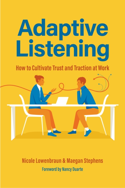 Adaptive Listening : How to Cultivate Trust and Traction in the Workplace, Paperback / softback Book