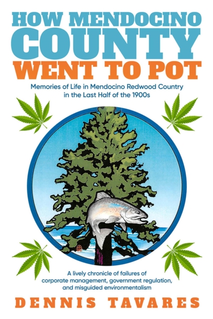 How Mendocino County Went To Pot : Memories of Life in Mendocino Redwood Country in the Last Half of the 1900s, EPUB eBook