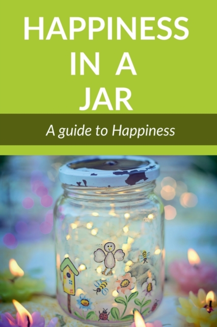 Happiness in a Jar : A guide to happiness, Paperback / softback Book