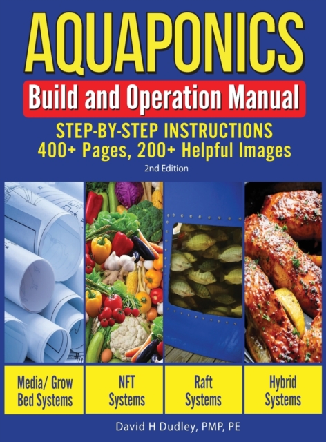 Aquaponics Build and Operation Manual : Step-by-Step Instructions, 400+ Pages, 200+Helpful Images, Hardback Book