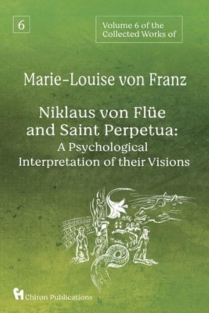 Volume 6 of the Collected Works of Marie-Louise von Franz : Niklaus Von Flue And Saint Perpetua: A Psychological Interpretation of Their Visions, Paperback / softback Book
