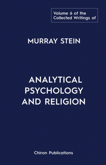 The Collected Writings of Murray Stein : Volume 6: Analytical Psychology And Religion, Paperback / softback Book