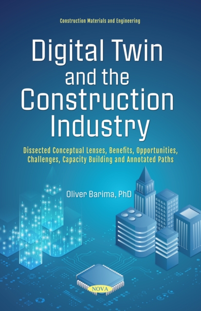 Digital Twin and the Construction Industry: Dissected Conceptual Lenses, Benefits, Opportunities, Challenges, Capacity Building and Annotated Paths, PDF eBook