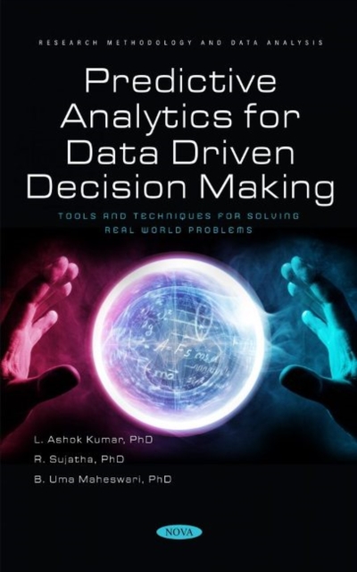 Predictive Analytics for Data Driven Decision Making : Tools and Techniques for Solving Real World Problems, Hardback Book