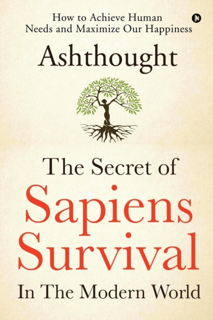 The Secret of Sapiens Survival in the Modern World : How to Achieve Human Needs and Maximize Our Happiness, Paperback / softback Book