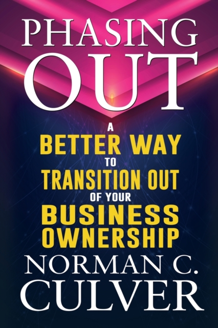 Phasing Out : A Better Way to Transition Out of Your Business Ownership, Paperback / softback Book