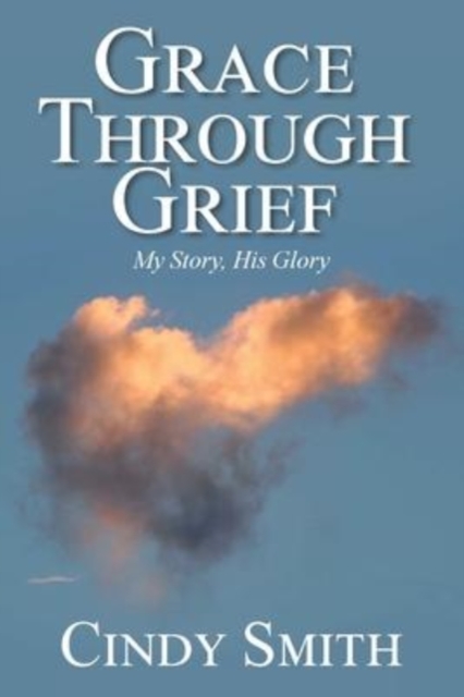 Grace through Grief : My Story, His Glory, Paperback / softback Book