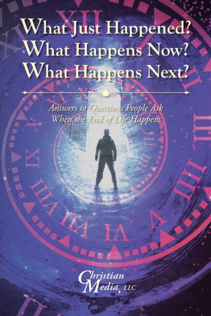 What Just Happened? What Happens Now? What Happens Next? : Answers to Questions People Ask When the End of Life Happens, EPUB eBook