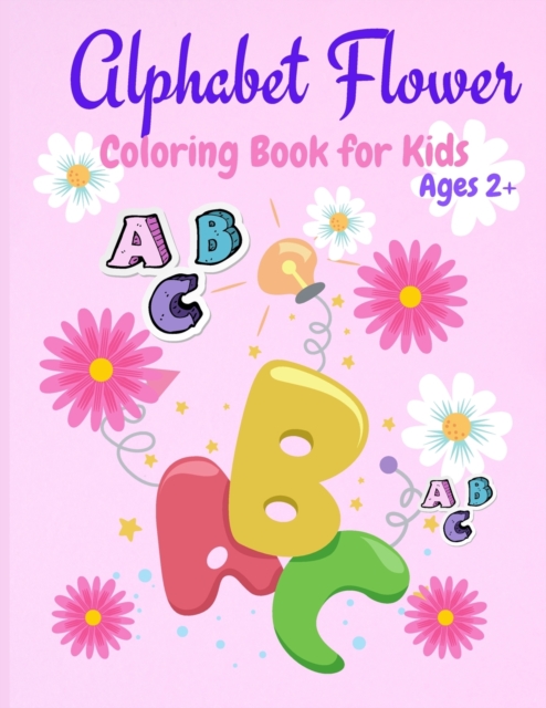 Alphabet Flower Coloring Book : Color and Learn the Letters/Fun and Educational Coloring Book For Beginners, Ages 2+, Paperback / softback Book