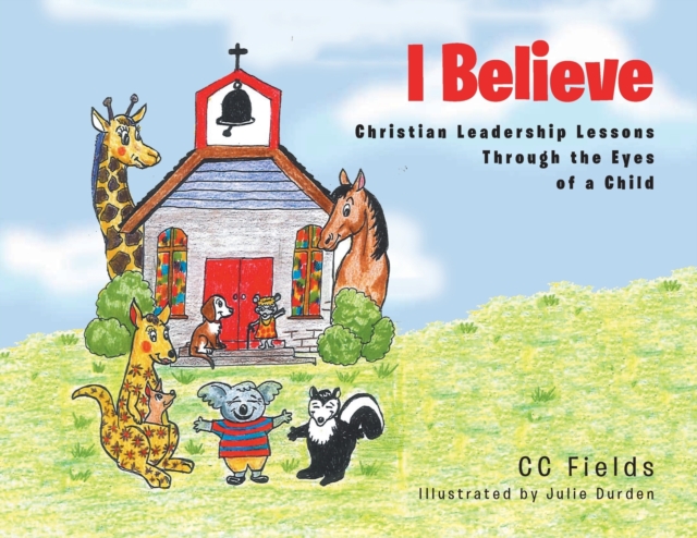 I Believe : Christian Leadership Lessons Through the Eyes of a Child, Paperback / softback Book