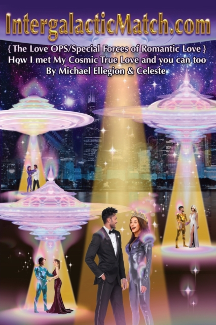 IntergalacticMatch.com : {The Love OPS/Special Forces of Romantic Love} How I met My Cosmic True Love and you can too, Paperback / softback Book