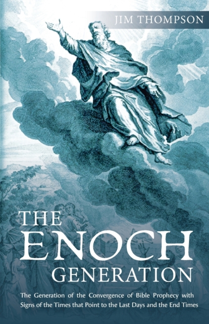 The Enoch Generation : The Generation of the Convergence of Bible Prophecy with Signs of the Times That Point to the Last Days and the End Times, Paperback / softback Book