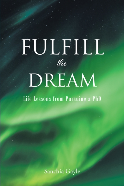Fulfill the Dream : Life Lessons from Pursuing a PhD, EPUB eBook