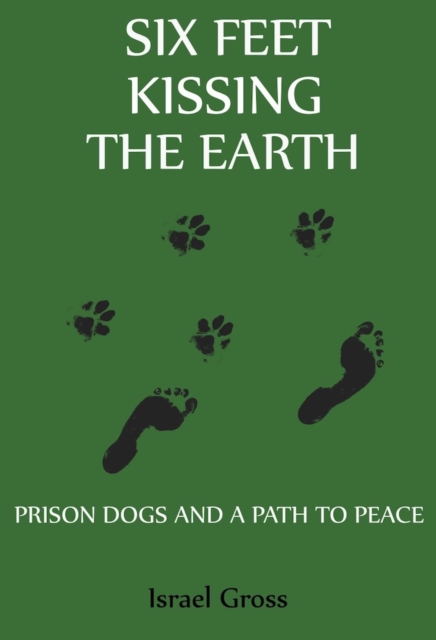 Six Feet Kissing The Earth : Prison Dogs and a Path to Peace, EPUB eBook