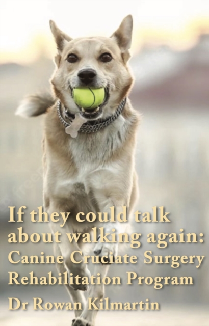 If they could talk about walking again: Canine Cruciate Surgery Rehabilitation Program : A 10 week detailed program of specific approaches, exercises, massage, and restoring balance  to get the best r, EPUB eBook
