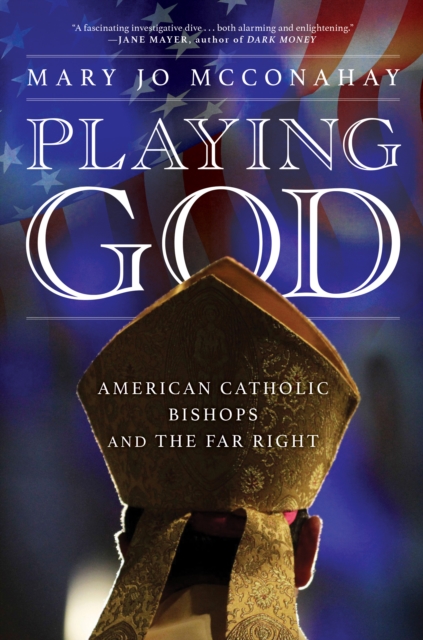Playing God : American Catholic Bishops and the Far Right, Hardback Book