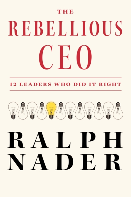 The Rebellious Ceo : 12 Leaders Who Did It Right, Hardback Book