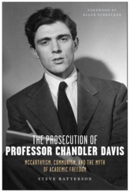 The Prosecution of Professor Chandler Davis : McCarthyism, Communism, and the Myth of Academic Freedom, Hardback Book