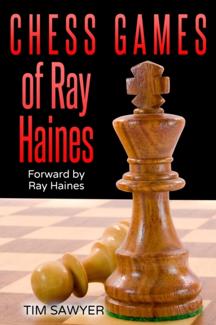 Chess Games Of Ray Haines : Forward by Ray Haines, Paperback / softback Book
