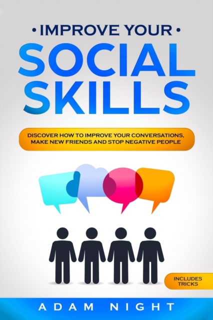 Improve Your Social Skills : Discover how to Improve Your Conversations, Make new Friends and Stop Negative People, Paperback / softback Book
