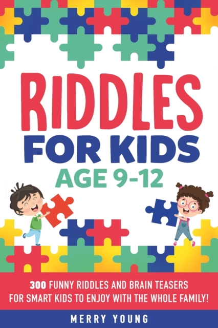 Riddles For Kids Age 9-12 : 300 Funny Riddles and Brain Teasers for Smart Kids to Enjoy With the Whole Family, Paperback Book