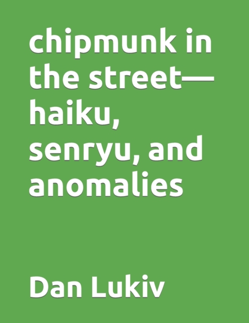 chipmunk in the street-haiku, senryu, and anomalies, Paperback / softback Book