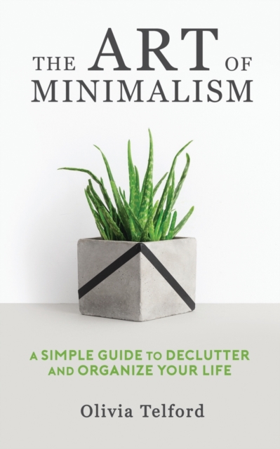 The Art of Minimalism : A Simple Guide to Declutter and Organize Your Life, Paperback / softback Book