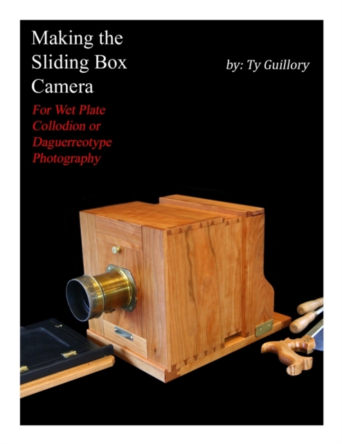 Making the Sliding Box Camera : For Wet Plate Collodion or Daguerreotype Photography, Paperback / softback Book